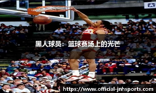 黑人球员：篮球赛场上的光芒