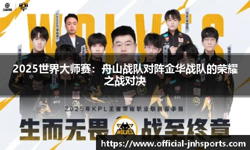 2025世界大师赛：舟山战队对阵金华战队的荣耀之战对决