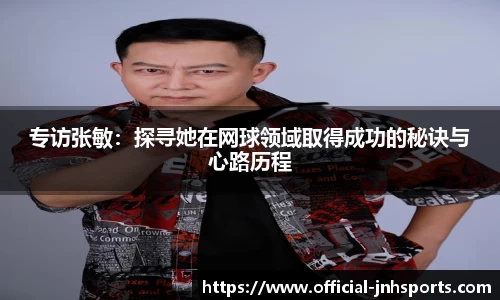 专访张敏：探寻她在网球领域取得成功的秘诀与心路历程